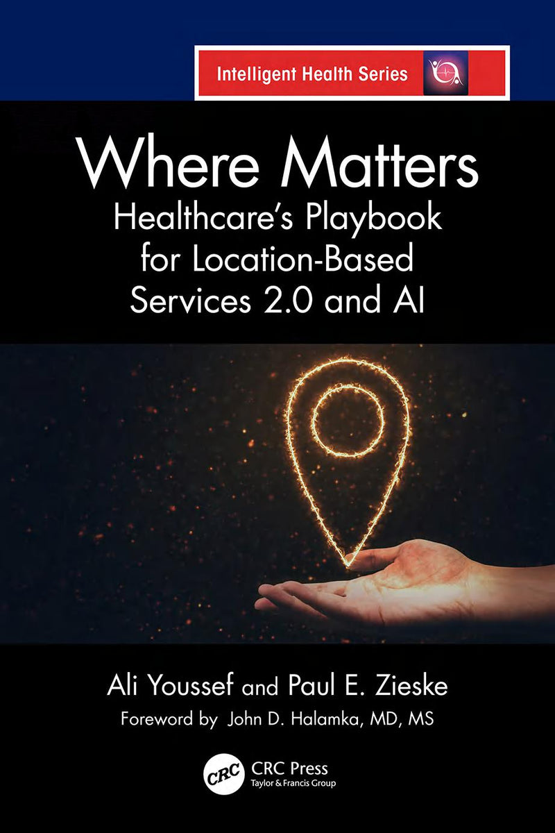 Where Matters Healthcare's Playbook for Location-Based Services 2.0 and AI   1st Edition