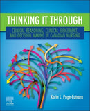 Thinking it Through: Clinical Reasoning, Clinical Judgement, and Decision Making in Canadian Nursing 1st Edition