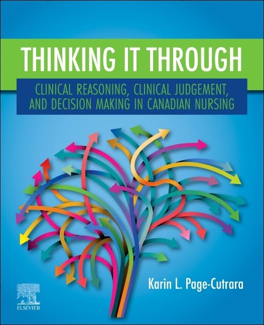 Thinking it Through: Clinical Reasoning, Clinical Judgement, and Decision Making in Canadian Nursing 1st Edition