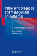 Pathway to Diagnosis and Management of Toothaches: A General Dentist’s Perspective 2024th Edition