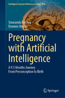 Pregnancy with Artificial Intelligence: A 9.5 Months Journey From Preconception to Birth: 234 (Intelligent Systems Reference Library)