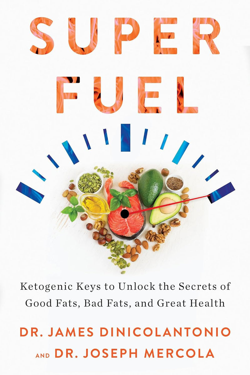 Superfuel: Ketogenic Keys to Unlock the Secrets of Good Fats, Bad Fats, and Great Health