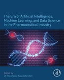 The Era of Artificial Intelligence, Machine Learning, and Data Science in the Pharmaceutical Industry 1st Edition
