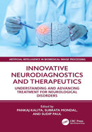 Innovative Neurodiagnostics and Therapeutics: Understanding and Advancing Treatment for Neurological Disorders (Artificial Intelligence in Biomedical Image Processing) 1st Edition,
