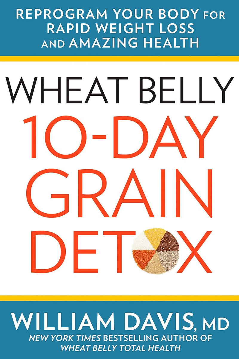 Wheat Belly 10-Day Grain Detox: Reprogram Your Body for Rapid Weight Loss and Amazing Health