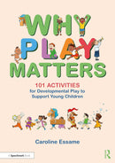 Why Play Matters: 101 Activities for Developmental Play to Support Young Children 1st Edition