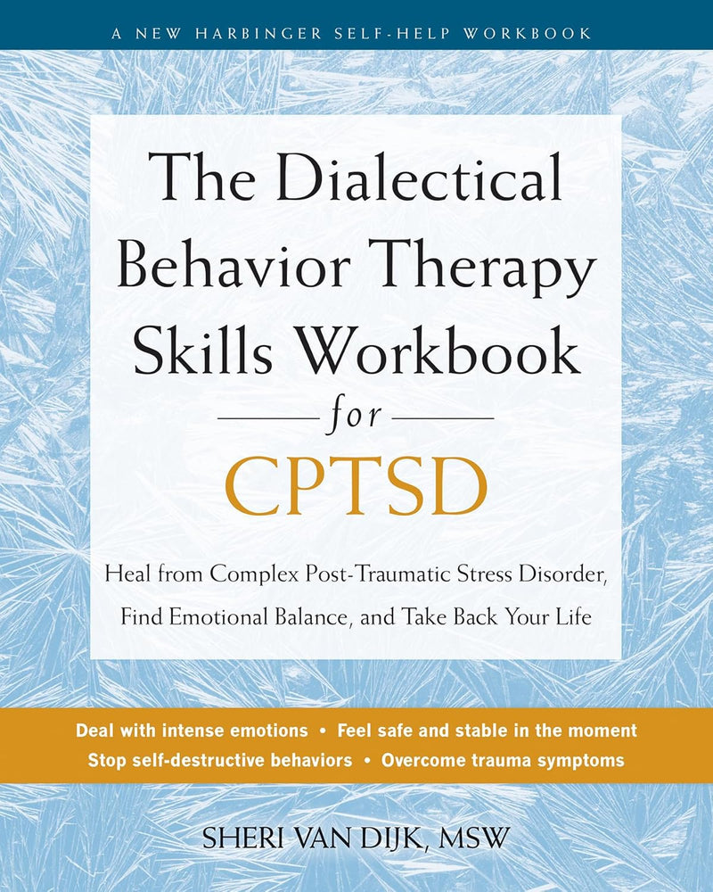 The Dialectical Behavior Therapy Skills Workbook for CPTSD: Heal from Complex Post-Traumatic Stress Disorder, Find Emotional Balance, and Take Back Your Life